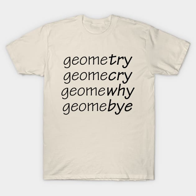 Geometry, Geomecry, Geomewhy, Geomebye T-Shirt by shellysom91